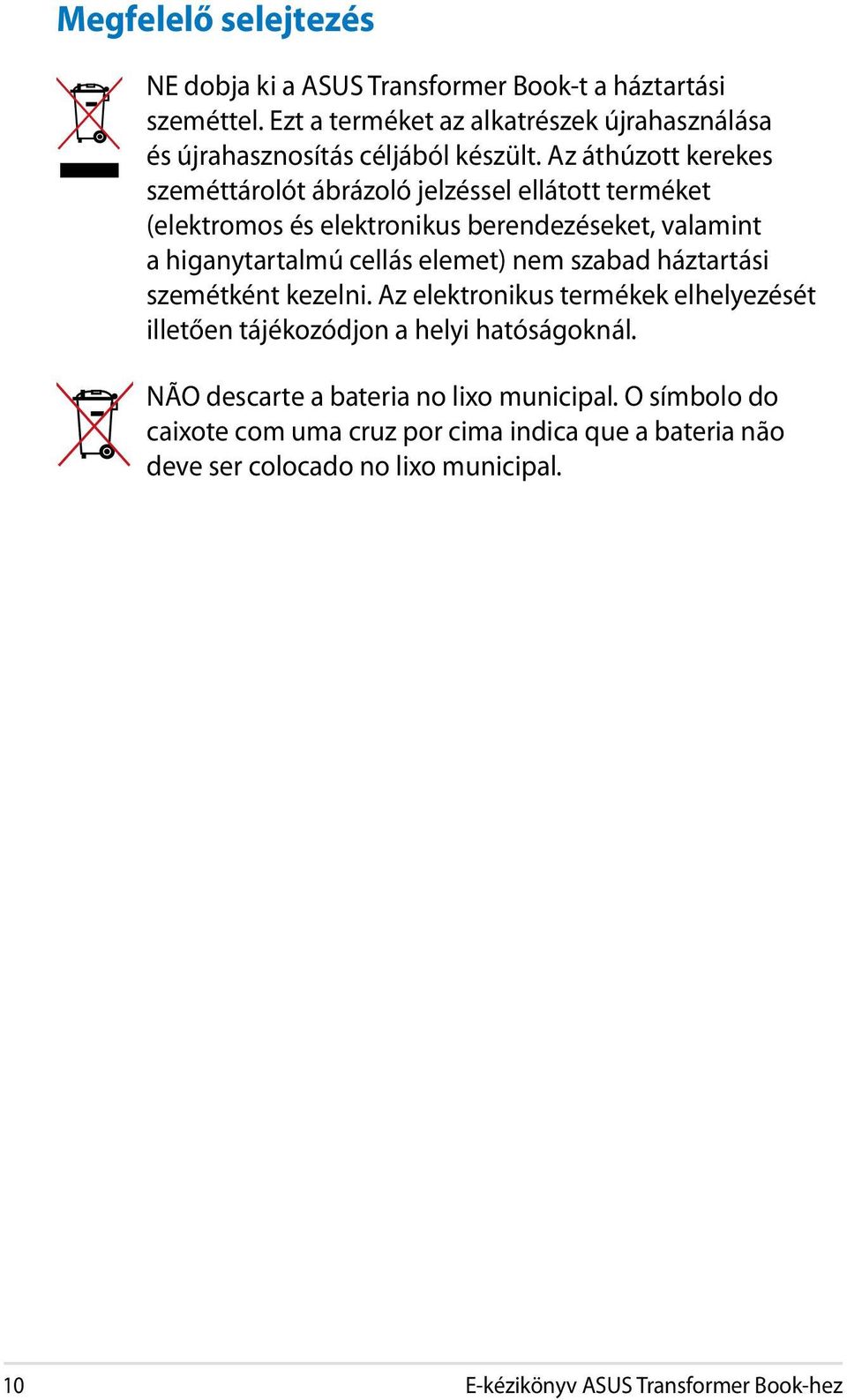 Az áthúzott kerekes szeméttárolót ábrázoló jelzéssel ellátott terméket (elektromos és elektronikus berendezéseket, valamint a higanytartalmú cellás elemet)