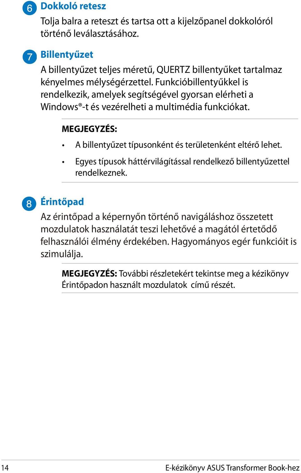 Funkcióbillentyűkkel is rendelkezik, amelyek segítségével gyorsan elérheti a Windows -t és vezérelheti a multimédia funkciókat. MEGJEGYZÉS: A billentyűzet típusonként és területenként eltérő lehet.