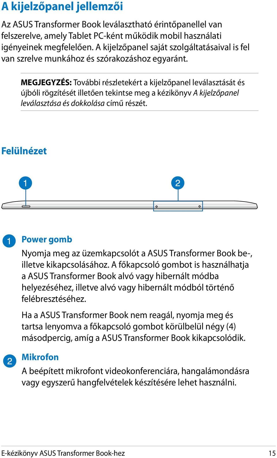 MEGJEGYZÉS: További részletekért a kijelzőpanel leválasztását és újbóli rögzítését illetően tekintse meg a kézikönyv A kijelzőpanel leválasztása és dokkolása című részét.