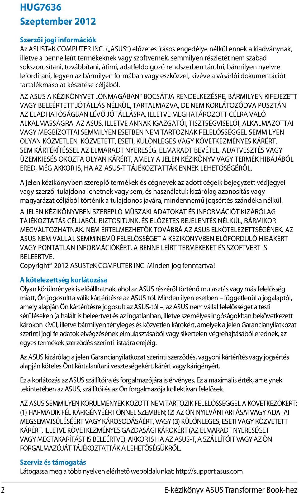 rendszerben tárolni, bármilyen nyelvre lefordítani, legyen az bármilyen formában vagy eszközzel, kivéve a vásárlói dokumentációt tartalékmásolat készítése céljából.