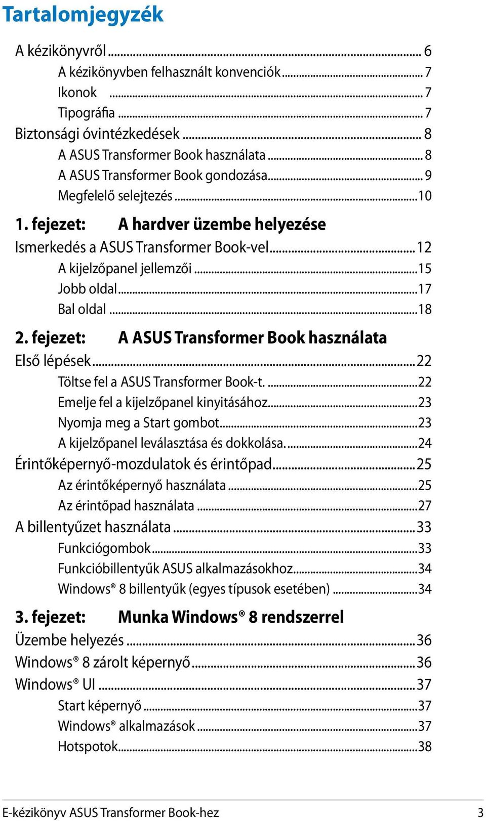 ..17 Bal oldal...18 2. fejezet: A ASUS Transformer Book használata Első lépések...22 Töltse fel a ASUS Transformer Book-t...22 Emelje fel a kijelzőpanel kinyitásához...23 Nyomja meg a Start gombot.