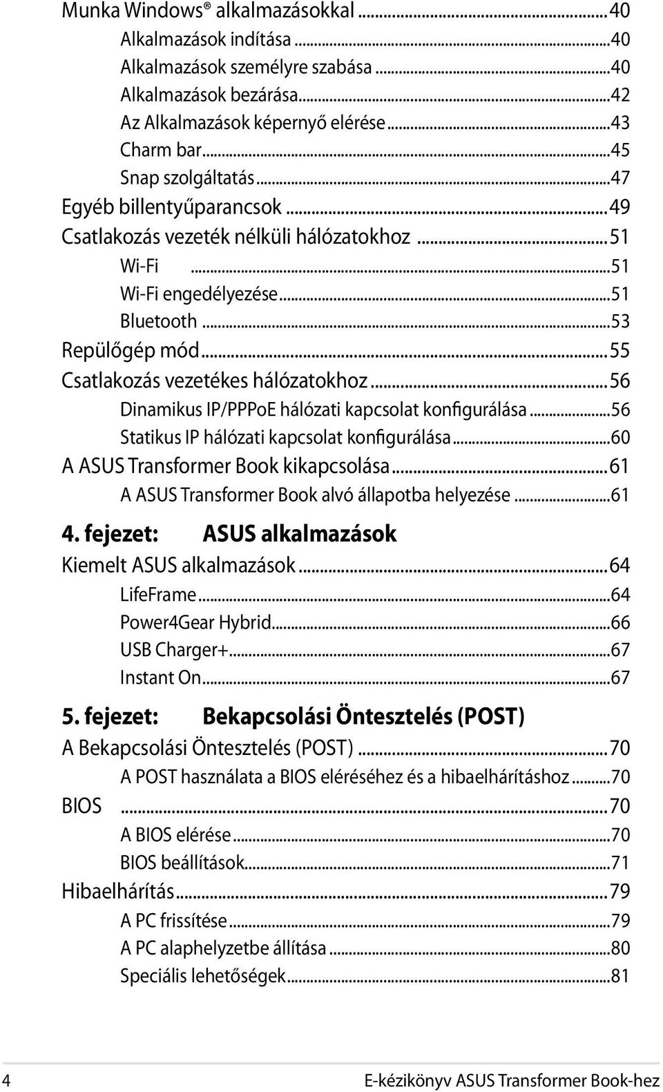 ..56 Dinamikus IP/PPPoE hálózati kapcsolat konfigurálása...56 Statikus IP hálózati kapcsolat konfigurálása...60 A ASUS Transformer Book kikapcsolása.