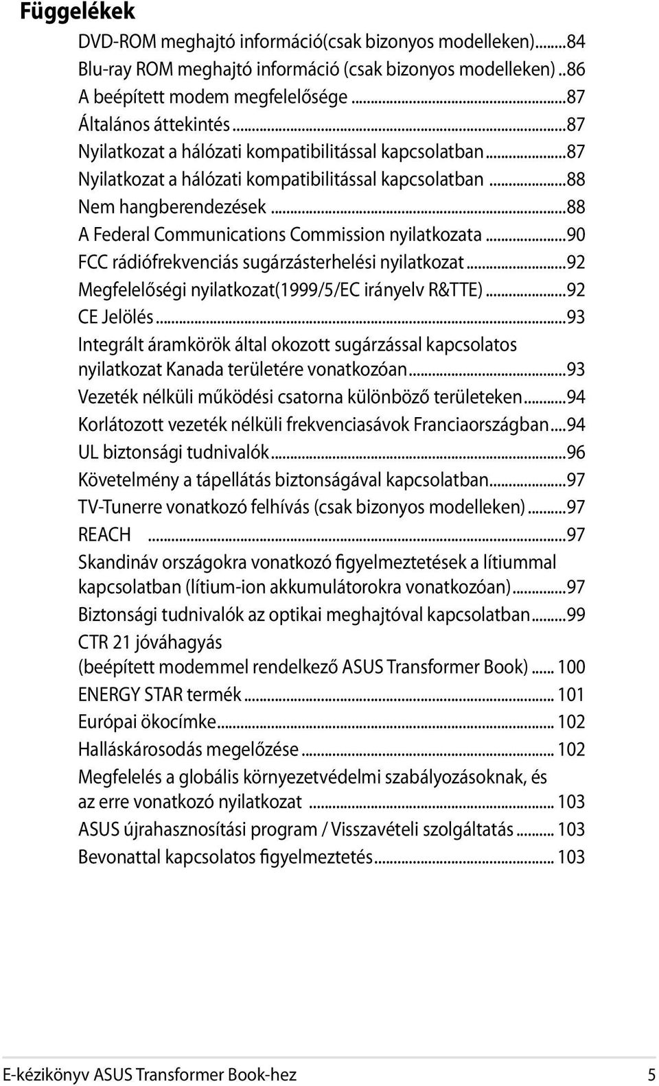 ..90 FCC rádiófrekvenciás sugárzásterhelési nyilatkozat...92 Megfelelőségi nyilatkozat(1999/5/ec irányelv R&TTE)...92 CE Jelölés.