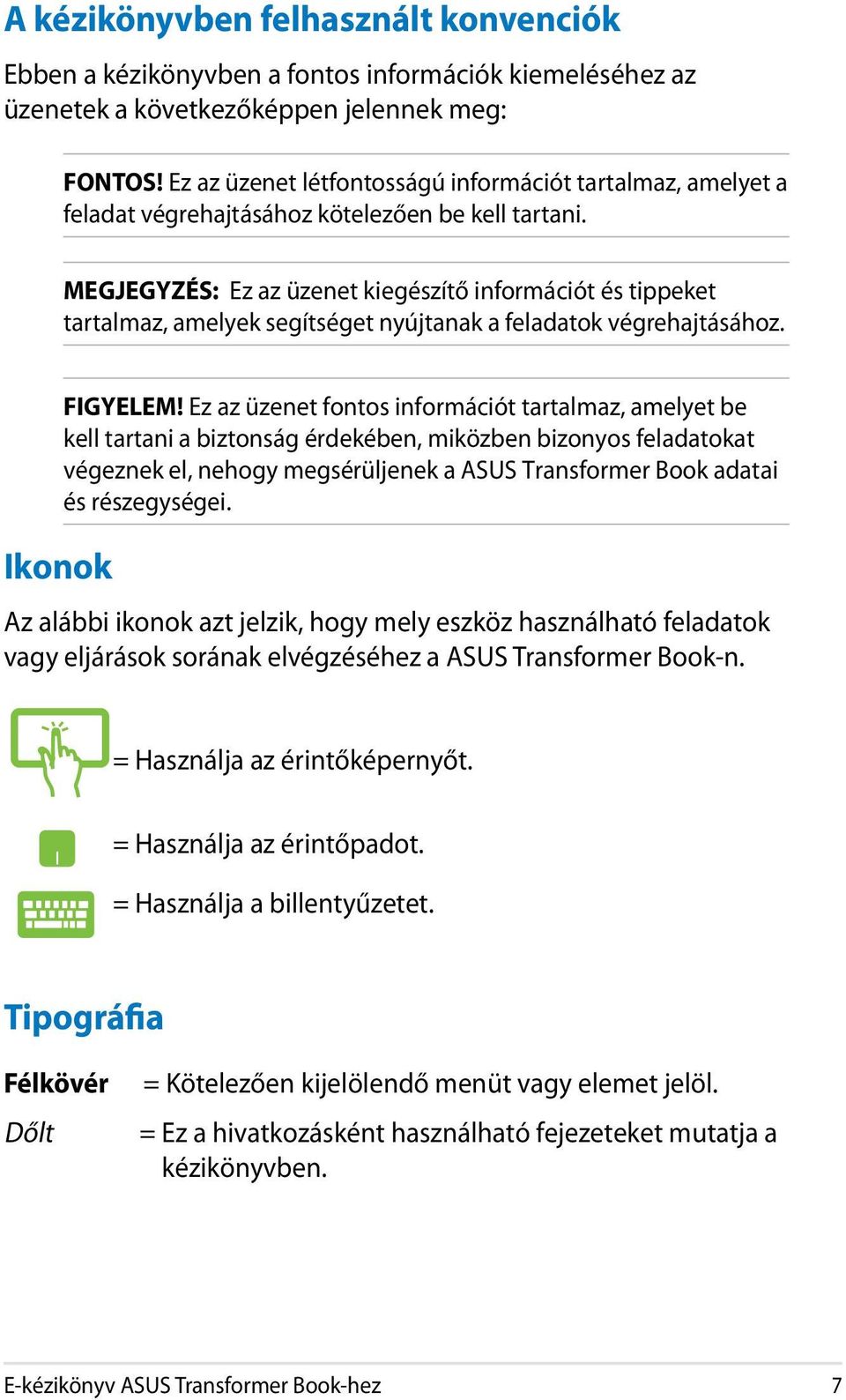 MEGJEGYZÉS: Ez az üzenet kiegészítő információt és tippeket tartalmaz, amelyek segítséget nyújtanak a feladatok végrehajtásához. Ikonok FIGYELEM!