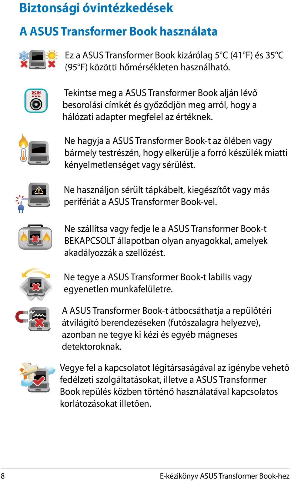 Ne hagyja a ASUS Transformer Book-t az ölében vagy bármely testrészén, hogy elkerülje a forró készülék miatti kényelmetlenséget vagy sérülést.