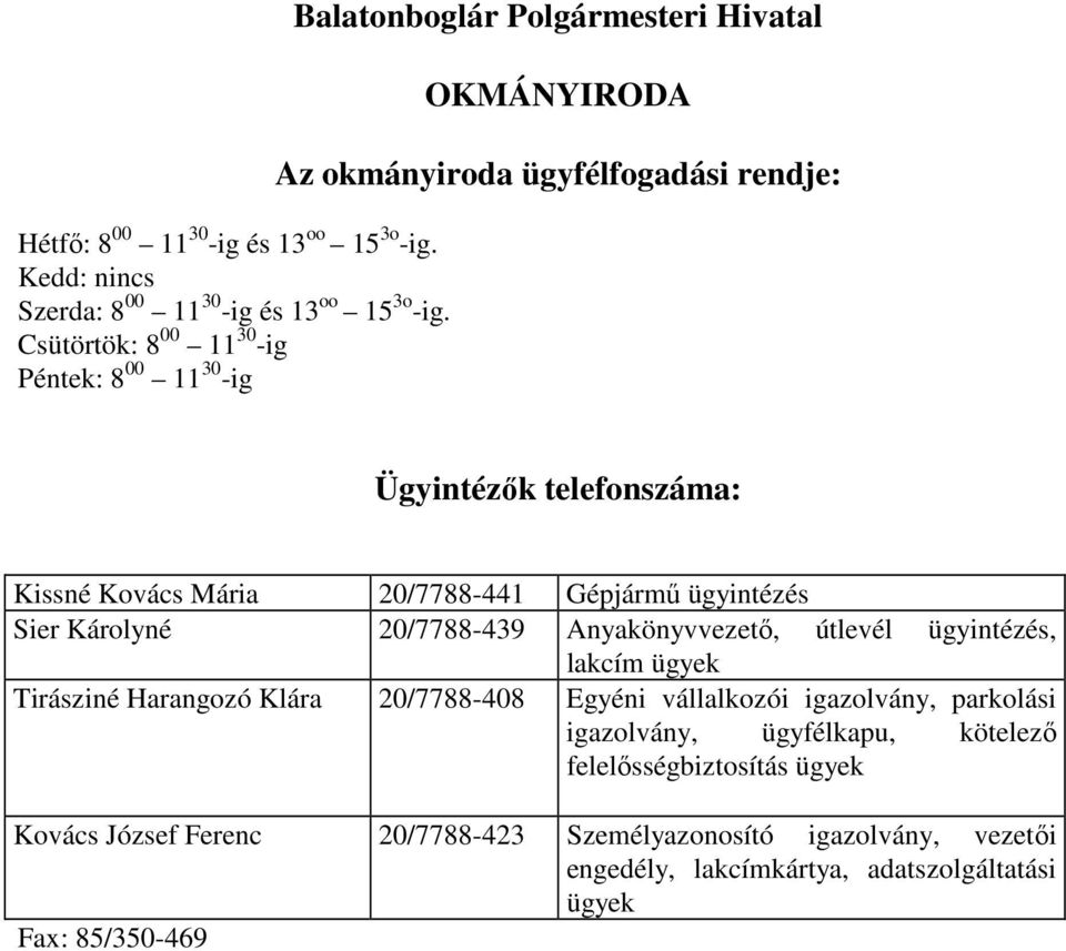 Kissné Kovács Mária 20/7788-441 Gépjármő ügyintézés Sier Károlyné 20/7788-439 Anyakönyvvezetı, útlevél ügyintézés, lakcím ügyek Tirásziné Harangozó Klára