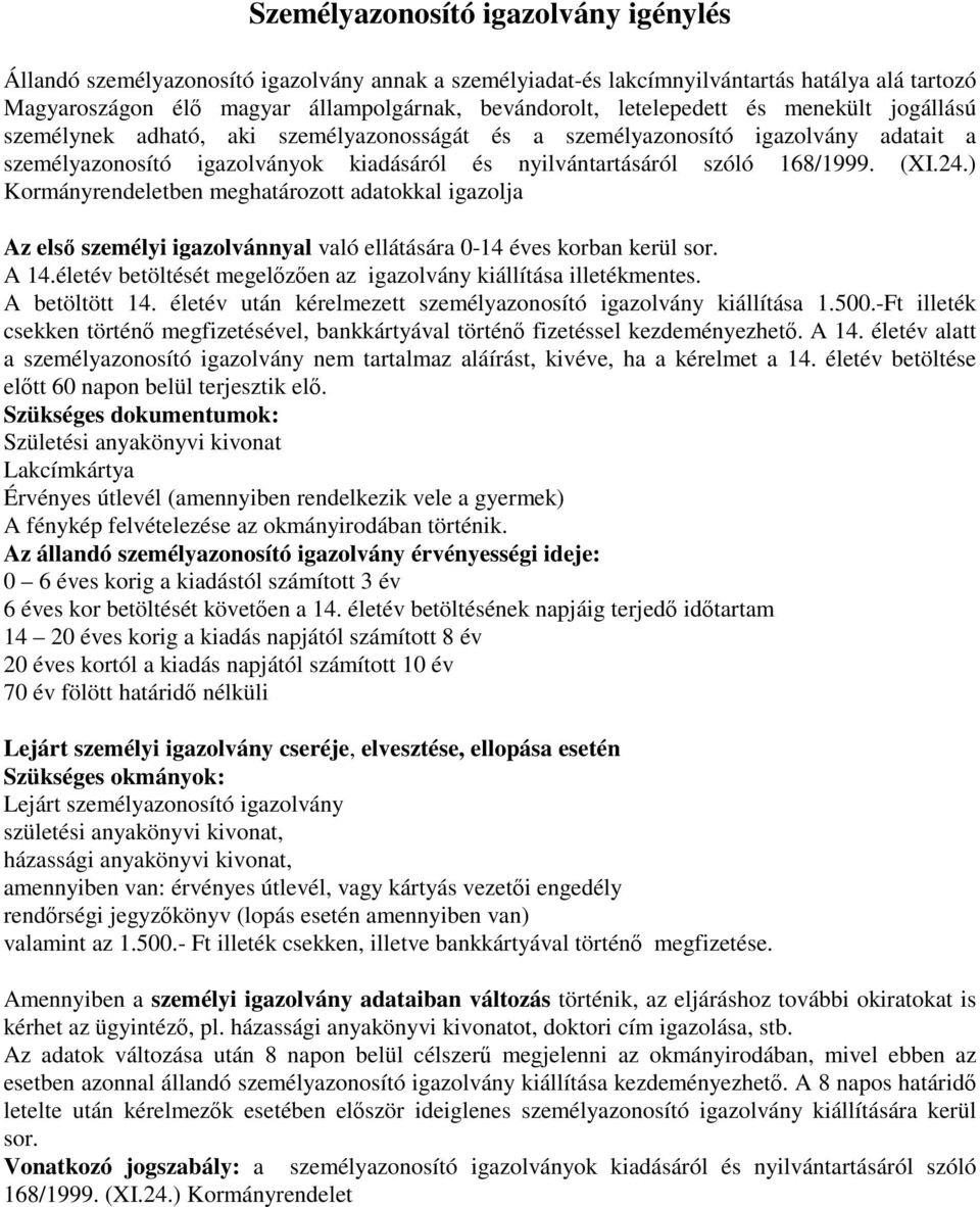 (XI.24.) Kormányrendeletben meghatározott adatokkal igazolja Az elsı személyi igazolvánnyal való ellátására 0-14 éves korban kerül sor. A 14.