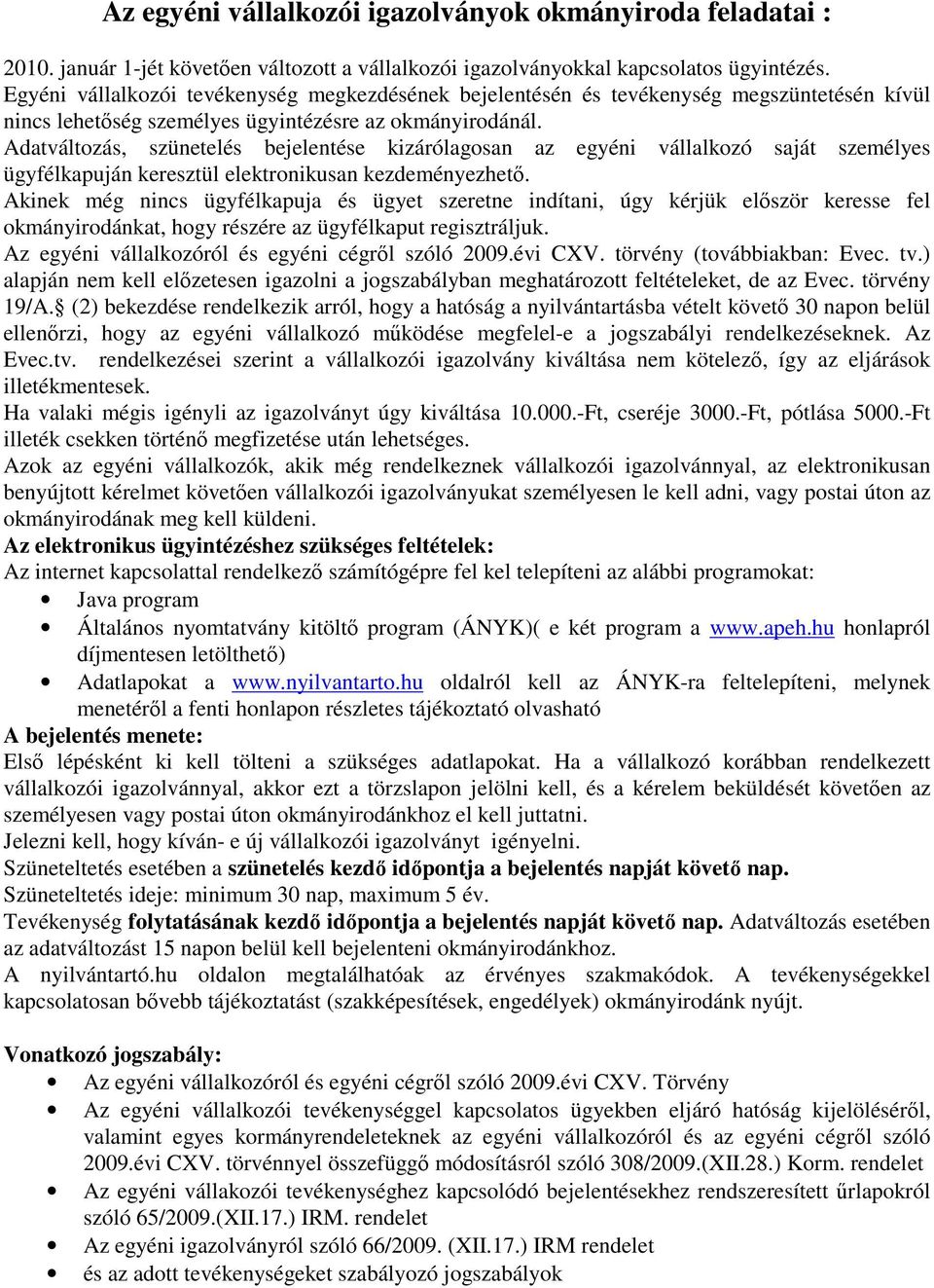 Adatváltozás, szünetelés bejelentése kizárólagosan az egyéni vállalkozó saját személyes ügyfélkapuján keresztül elektronikusan kezdeményezhetı.