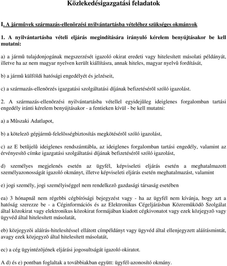 illetve ha az nem magyar nyelven került kiállításra, annak hiteles, magyar nyelvû fordítását, b) a jármû külföldi hatósági engedélyét és jelzéseit, c) a származás-ellenõrzés igazgatási szolgáltatási