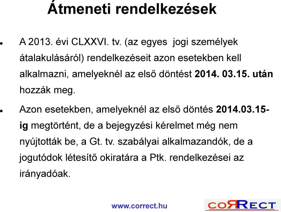 első döntést 2014. 03.15. után hozzák meg. Azon esetekben, amelyeknél az első döntés 2014.03.15- ig megtörtént, de a bejegyzési kérelmet még nem nyújtották be, a Gt.