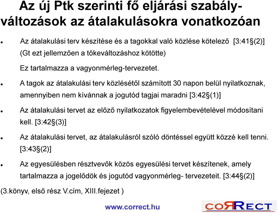 A tagok az átalakulási terv közlésétől számított 30 napon belül nyilatkoznak, amennyiben nem kívánnak a jogutód tagjai maradni [3:42 (1)] Az átalakulási tervet az előző nyilatkozatok