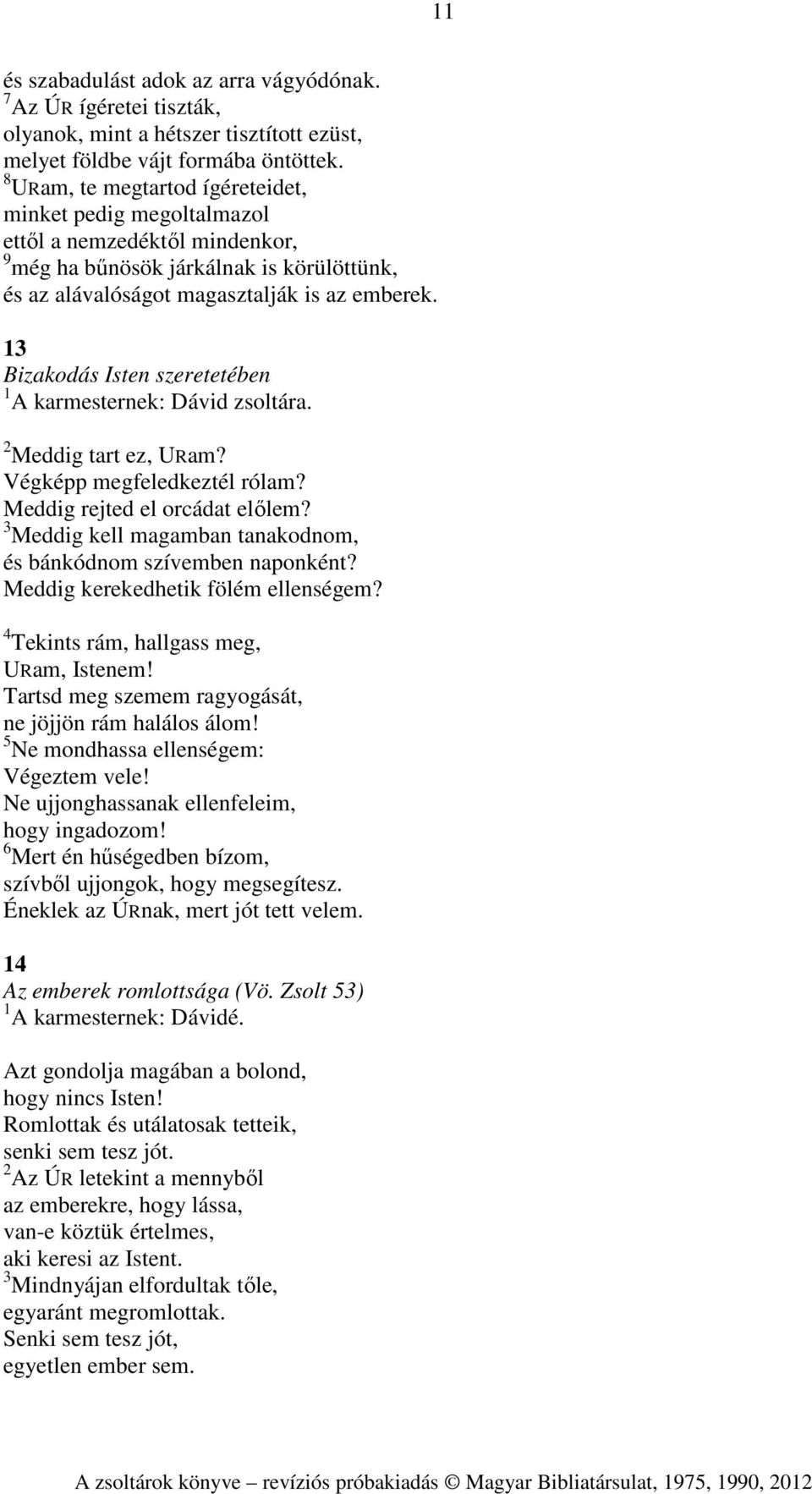 13 Bizakodás Isten szeretetében 1 A karmesternek: Dávid zsoltára. 2 Meddig tart ez, URam? Végképp megfeledkeztél rólam? Meddig rejted el orcádat előlem?