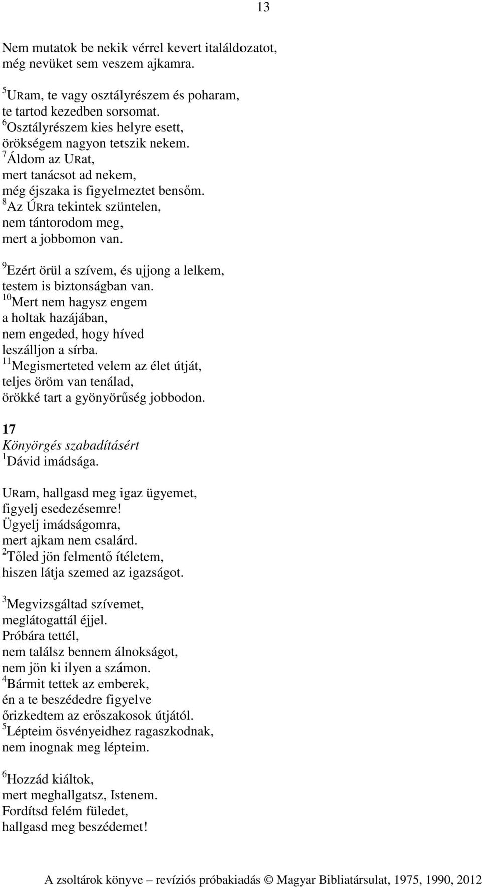 8 Az ÚRra tekintek szüntelen, nem tántorodom meg, mert a jobbomon van. 9 Ezért örül a szívem, és ujjong a lelkem, testem is biztonságban van.