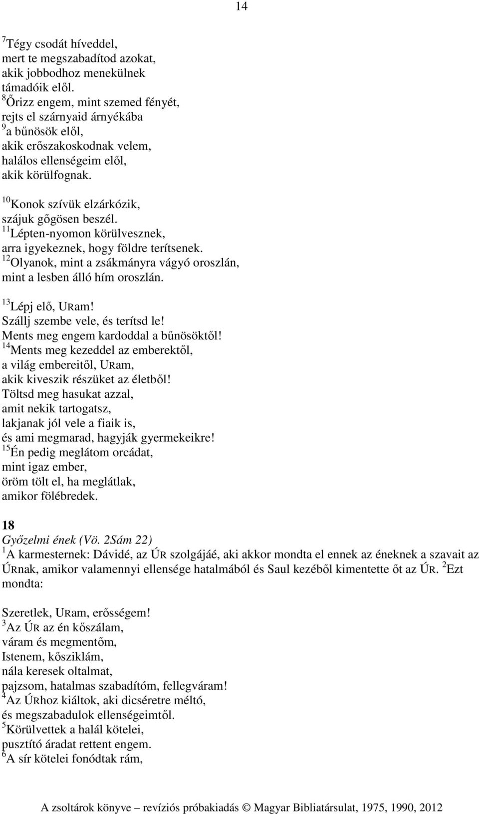 10 Konok szívük elzárkózik, szájuk gőgösen beszél. 11 Lépten-nyomon körülvesznek, arra igyekeznek, hogy földre terítsenek.