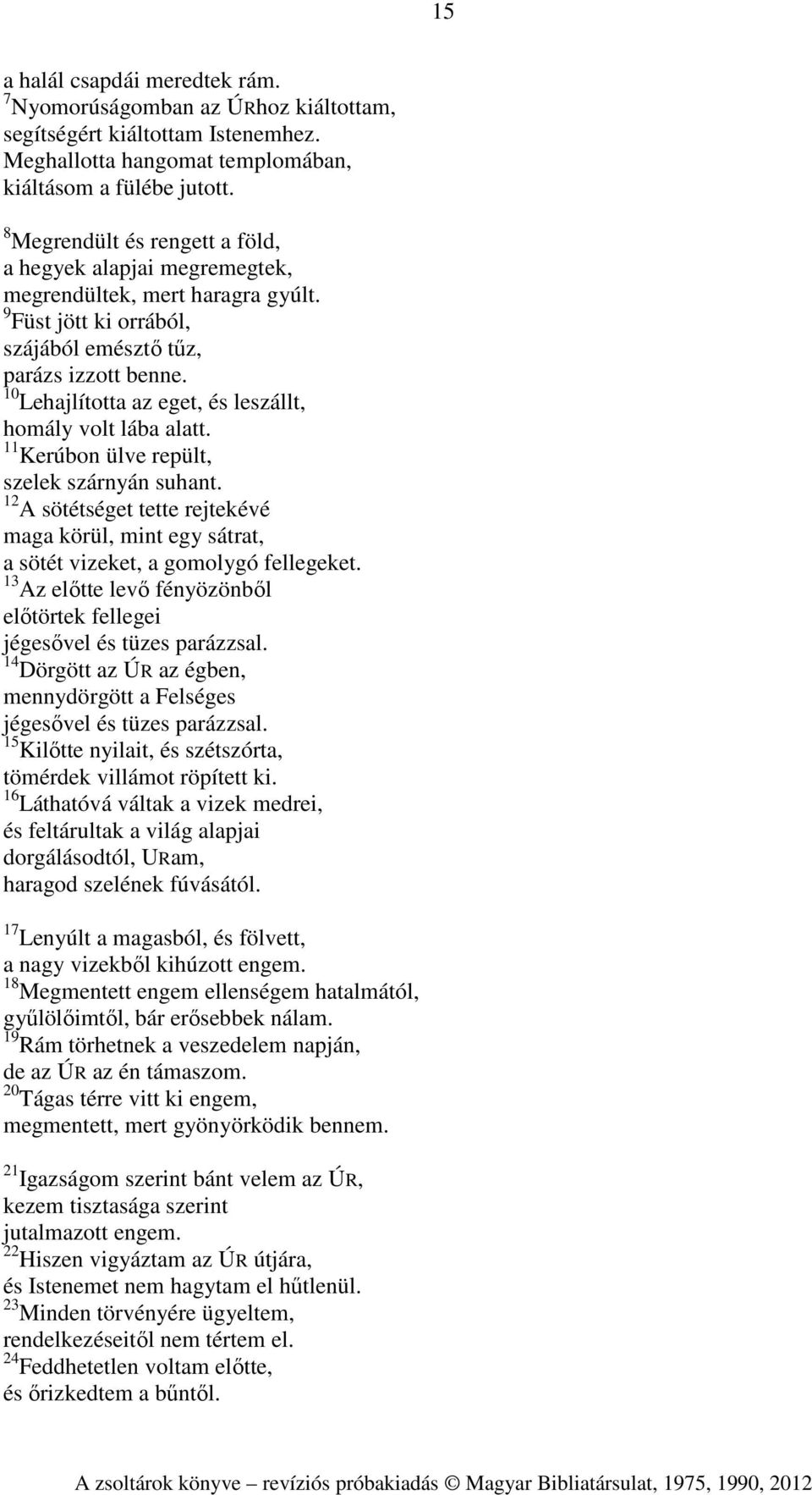 10 Lehajlította az eget, és leszállt, homály volt lába alatt. 11 Kerúbon ülve repült, szelek szárnyán suhant.