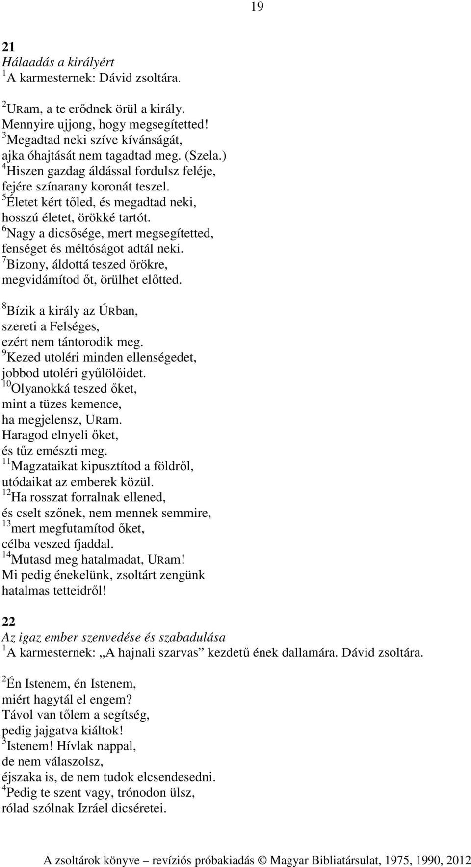 6 Nagy a dicsősége, mert megsegítetted, fenséget és méltóságot adtál neki. 7 Bizony, áldottá teszed örökre, megvidámítod őt, örülhet előtted.