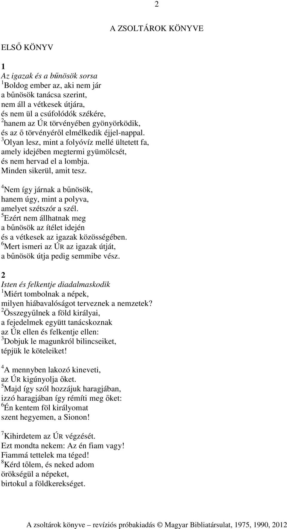 Minden sikerül, amit tesz. 4 Nem így járnak a bűnösök, hanem úgy, mint a polyva, amelyet szétszór a szél. 5 Ezért nem állhatnak meg a bűnösök az ítélet idején és a vétkesek az igazak közösségében.