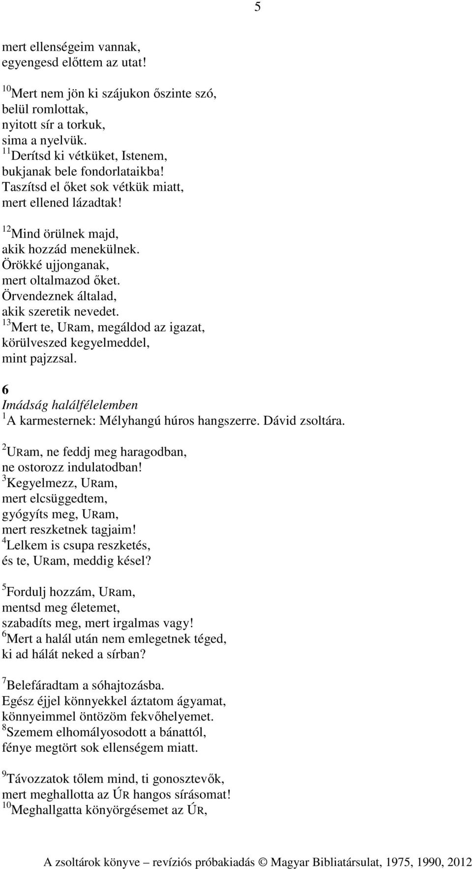 Örökké ujjonganak, mert oltalmazod őket. Örvendeznek általad, akik szeretik nevedet. 13 Mert te, URam, megáldod az igazat, körülveszed kegyelmeddel, mint pajzzsal.