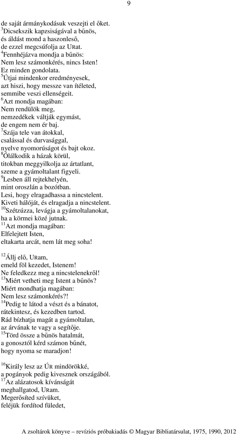 6 Azt mondja magában: Nem rendülök meg, nemzedékek váltják egymást, de engem nem ér baj. 7 Szája tele van átokkal, csalással és durvasággal, nyelve nyomorúságot és bajt okoz.