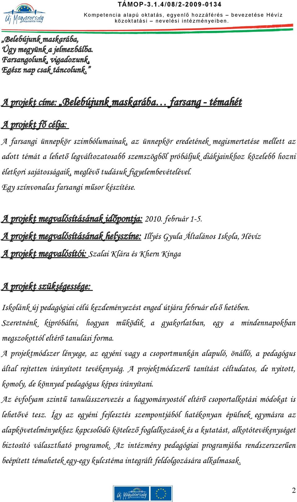 szemszögből próbáljuk diákjainkhoz közelebb hozni életkori sajátosságaik, meglévő tudásuk figyelembevételével. Egy színvonalas farsangi műsor készítése. A projekt megvalósításának időpontja: 2010.