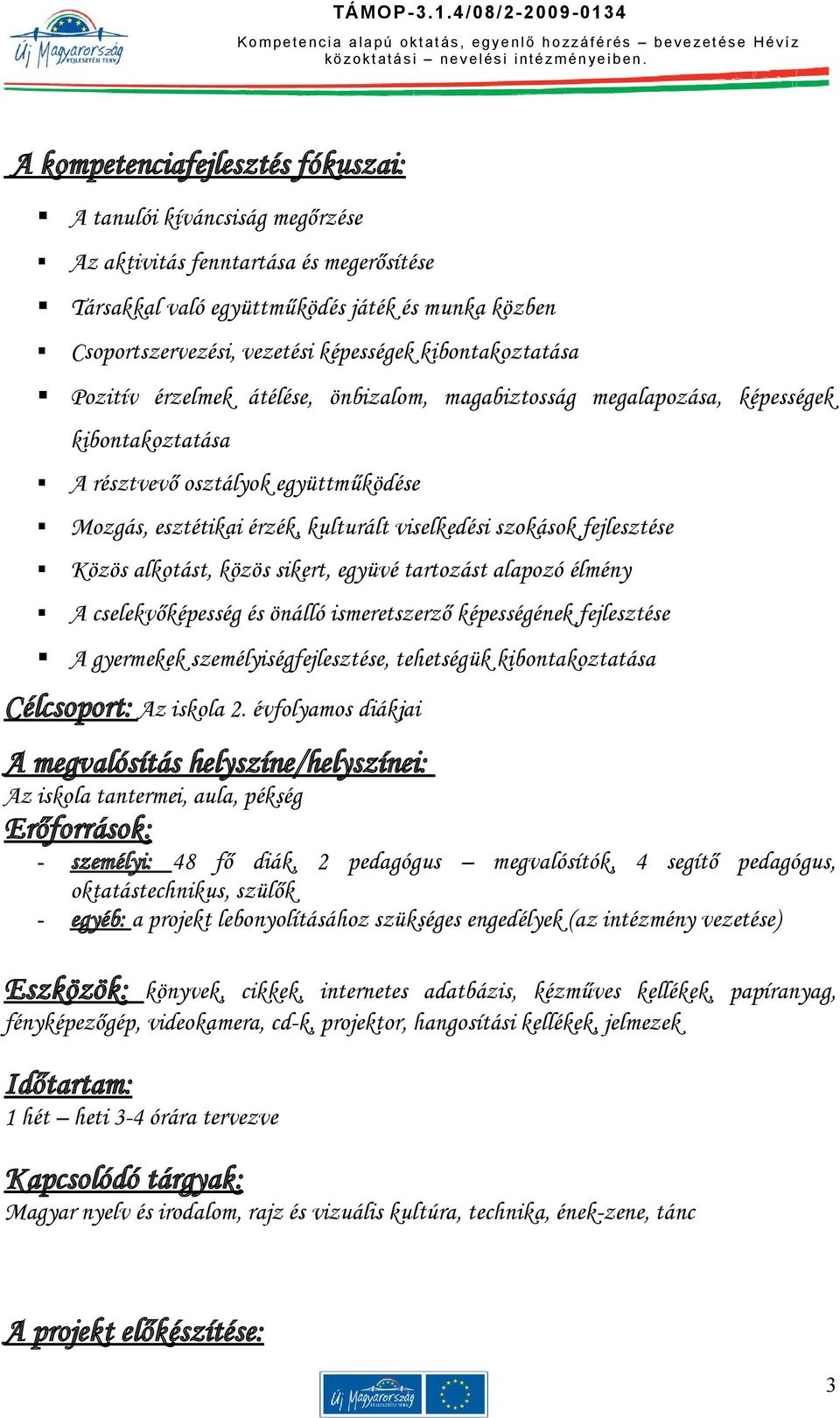 szokások fejlesztése Közös alkotást, közös sikert, együvé tartozást alapozó élmény A cselekvőképesség és önálló ismeretszerző képességének fejlesztése A gyermekek személyiségfejlesztése, tehetségük