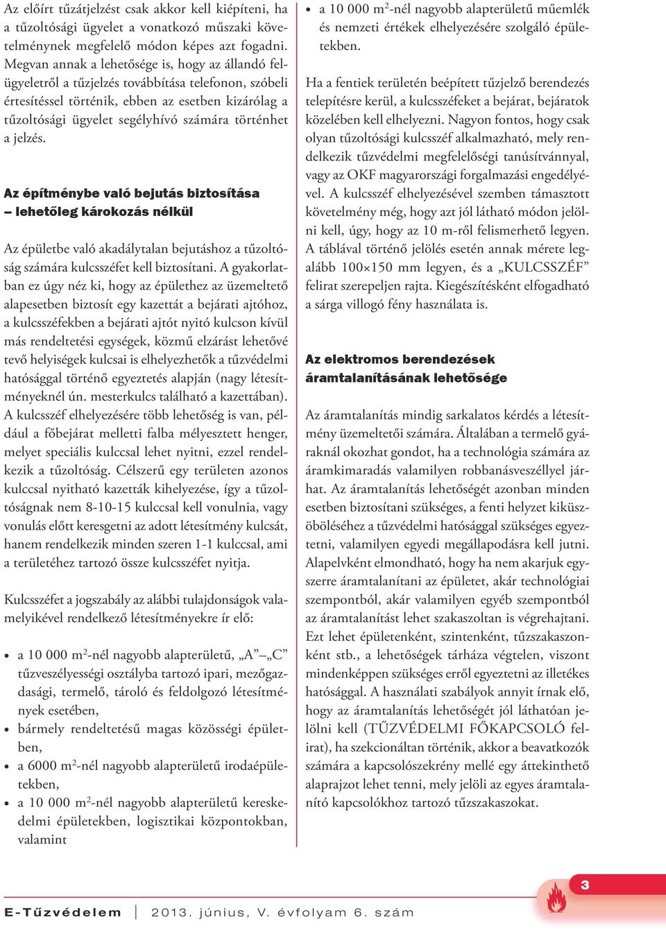 történhet a jelzés. Az építménybe való bejutás biztosítása lehetőleg károkozás nélkül Az épületbe való akadálytalan bejutáshoz a tűzoltóság számára kulcsszéfet kell biztosítani.