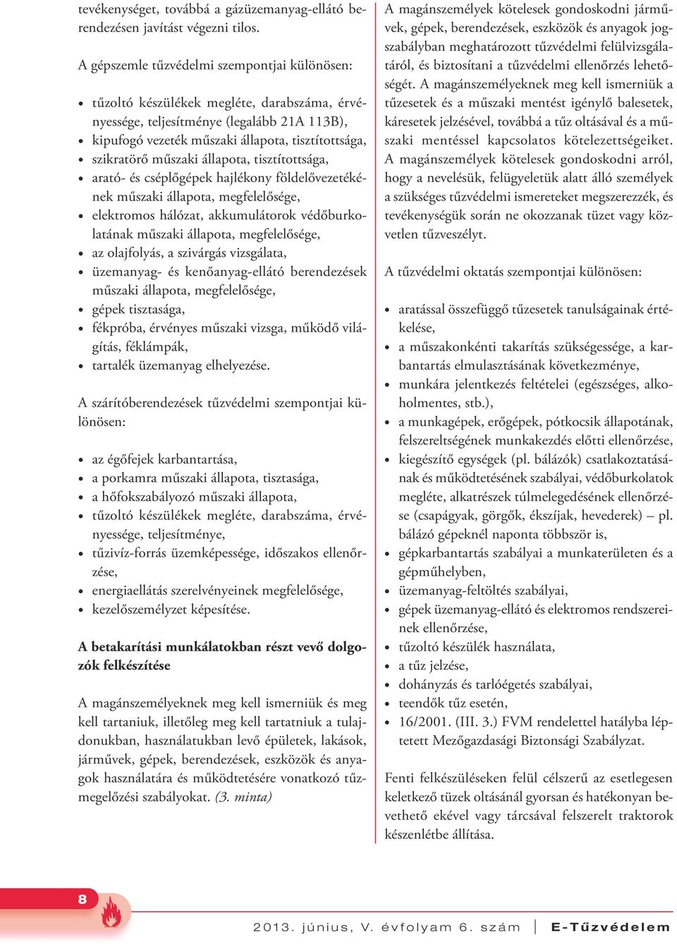 műszaki állapota, tisztítottsága, arató- és cséplőgépek hajlékony földelővezetékének műszaki állapota, megfelelősége, elektromos hálózat, akkumulátorok védőburkolatának műszaki állapota,