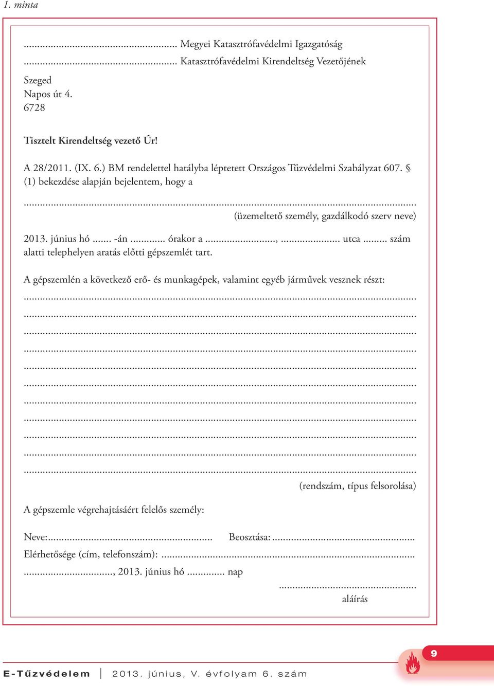 (1) bekezdése alapján bejelentem, hogy a (üzemeltető személy, gazdálkodó szerv neve) 2013. június hó... -án... órakor a...,... utca.