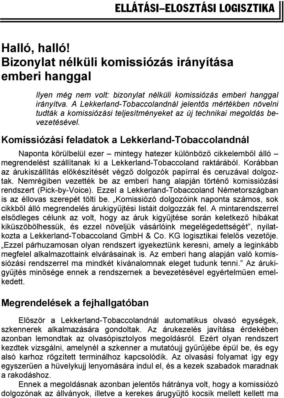 Komissiózási feladatok a Lekkerland-Tobaccolandnál Naponta körülbelül ezer mintegy hatezer különböző cikkelemből álló megrendelést szállítanak ki a Lekkerland-Tobaccoland raktárából.
