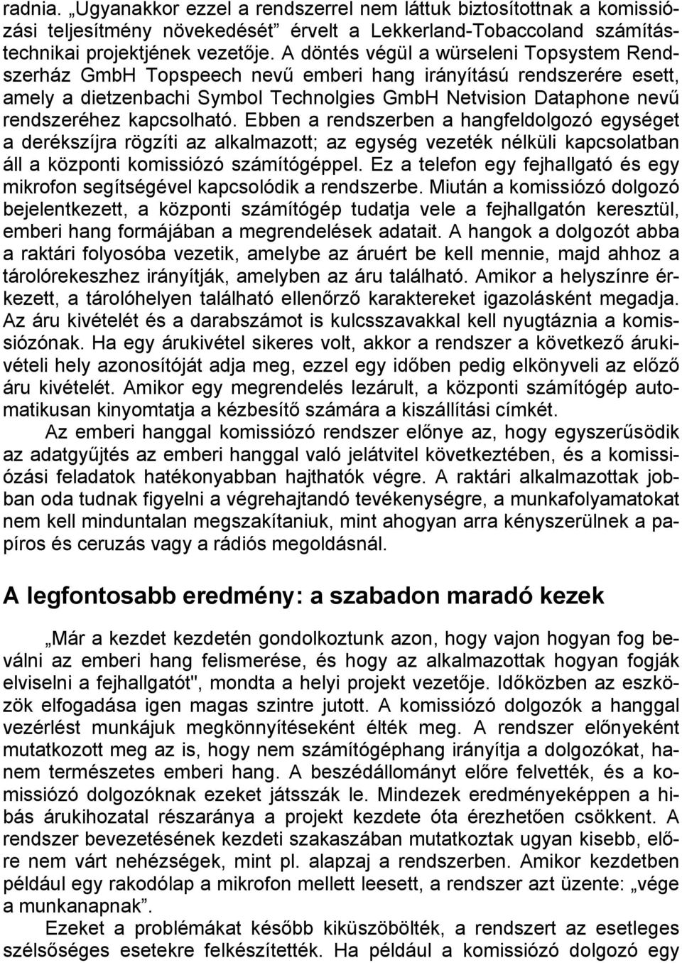 kapcsolható. Ebben a rendszerben a hangfeldolgozó egységet a derékszíjra rögzíti az alkalmazott; az egység vezeték nélküli kapcsolatban áll a központi komissiózó számítógéppel.