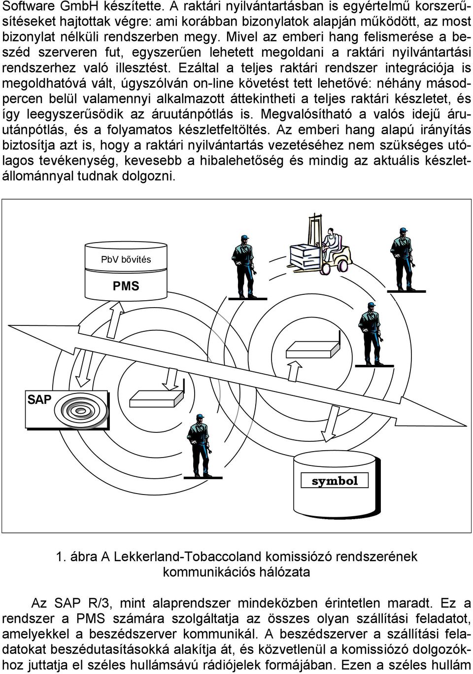 Ezáltal a teljes raktári rendszer integrációja is megoldhatóvá vált, úgyszólván on-line követést tett lehetővé: néhány másodpercen belül valamennyi alkalmazott áttekintheti a teljes raktári