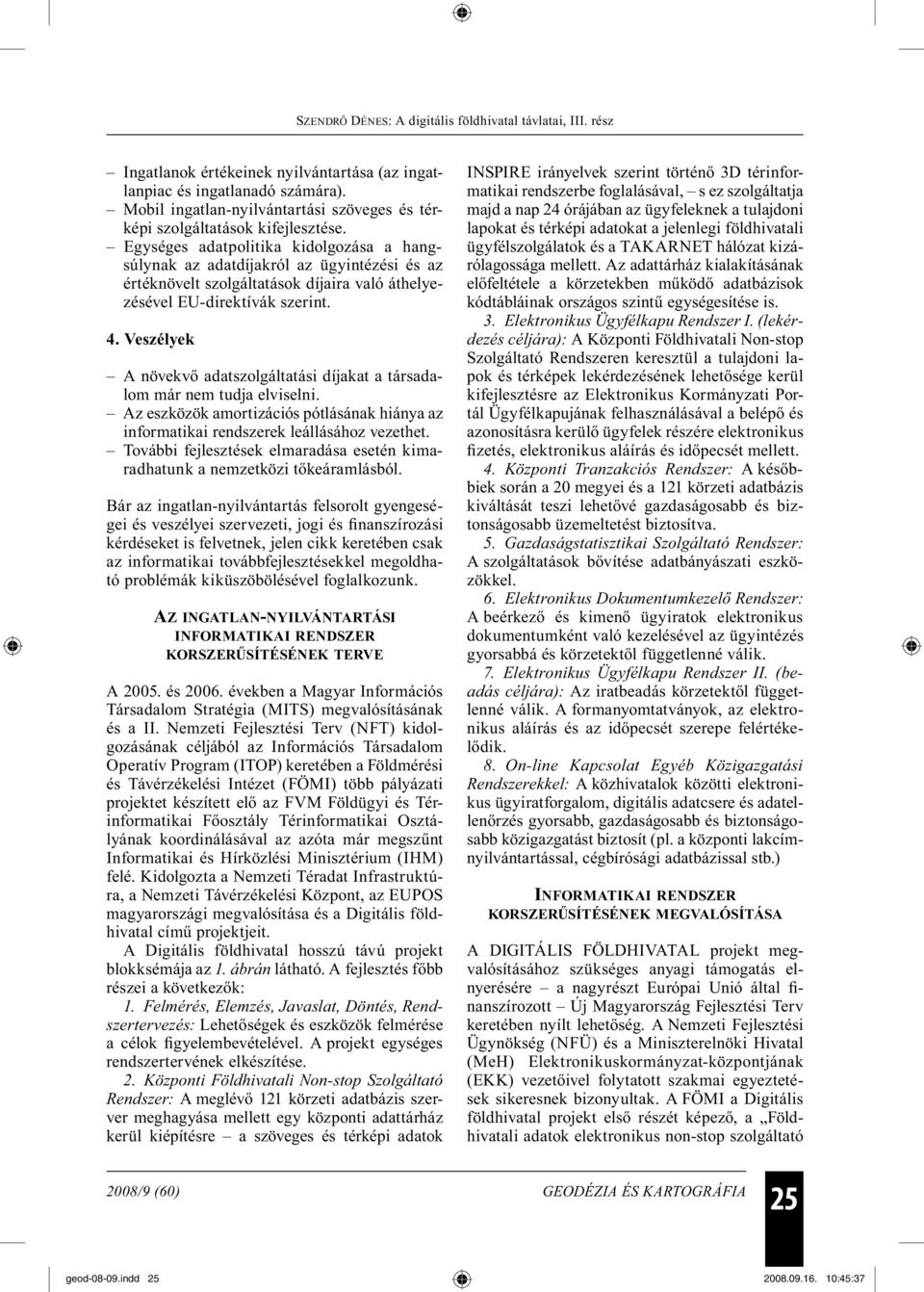 Veszélyek A növekvő adatszolgáltatási díjakat a társadalom már nem tudja elviselni. Az eszközök amortizációs pótlásának hiánya az informatikai rendszerek leállásához vezethet.