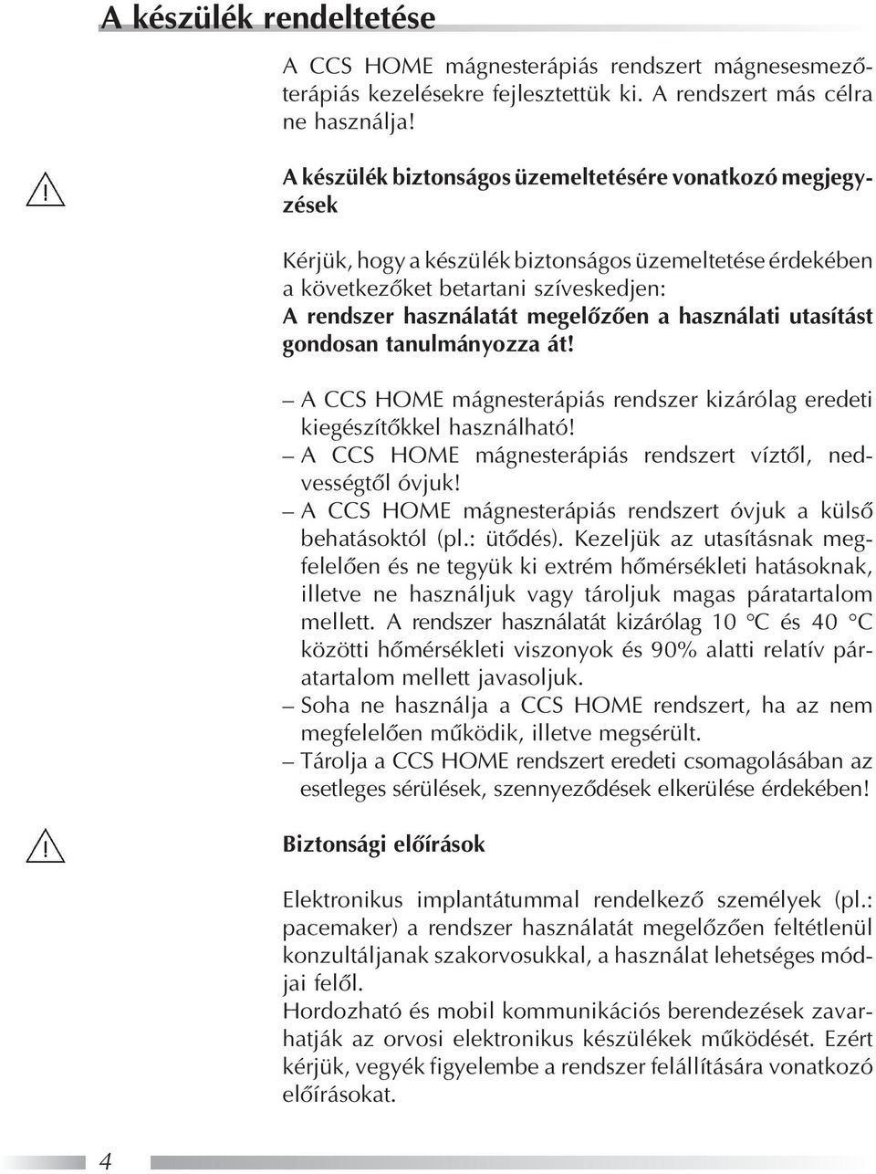 használati utasítást gondosan tanulmányozza át! A CCS HOME mágnesterápiás rendszer kizárólag eredeti kiegészítôkkel használható! A CCS HOME mágnesterápiás rendszert víztôl, nedvességtôl óvjuk!