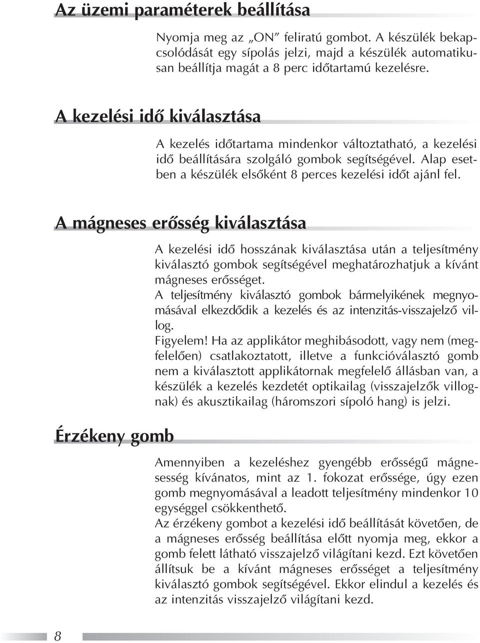 erôsség kiválasztása Érzékeny gomb A kezelési idô hosszának kiválasztása után a teljesítmény kiválasztó gombok segítségével meghatározhatjuk a kívánt mágneses erôsséget A teljesítmény kiválasztó