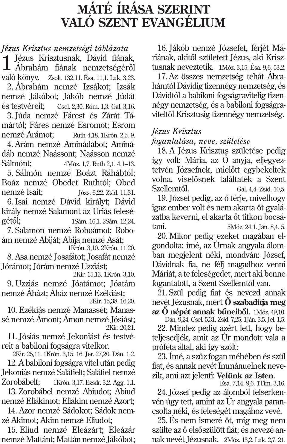 1Krón. 2,5. 9. 4. Arám nemzé Aminádábot; Aminádáb nemzé Naássont; Naásson nemzé Sálmónt; 4Móz. 1,7. Ruth 2,1. 4,1 13. 5. Sálmón nemzé Boázt Ráhábtól; Boáz nemzé Obedet Ruthtól; Obed nemzé Isait; Józs.