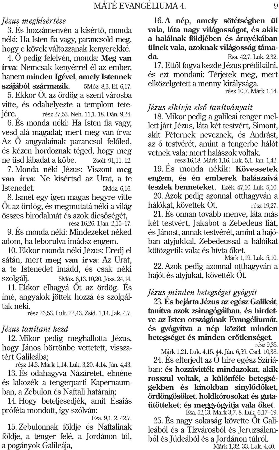 óz. 8,3. Ef. 6,17. 5. Ekkor Õt az ördög a szent városba vitte, és odahelyezte a templom tetejére. rész 27,53. Neh. 11,1. 18. Dán. 9,24. 6. És monda néki: Ha Isten fia vagy, vesd alá magadat; mert meg van írva: Az Õ angyalainak parancsol felõled, és kézen hordoznak téged, hogy meg ne üsd lábadat a kõbe.