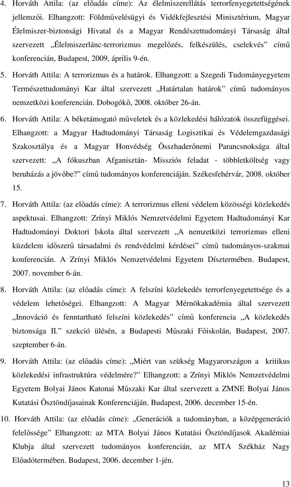 felkészülés, cselekvés címő konferencián, Budapest, 2009, április 9-én. 5. Horváth Attila: A terrorizmus és a határok.