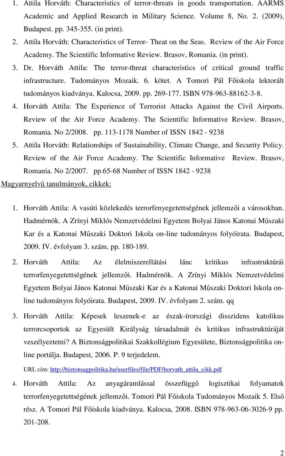 (in print). 3. Dr. Horváth Attila: The terror-threat characteristics of critical ground traffic infrastructure. Tudományos Mozaik. 6. kötet. A Tomori Pál Fıiskola lektorált tudományos kiadványa.