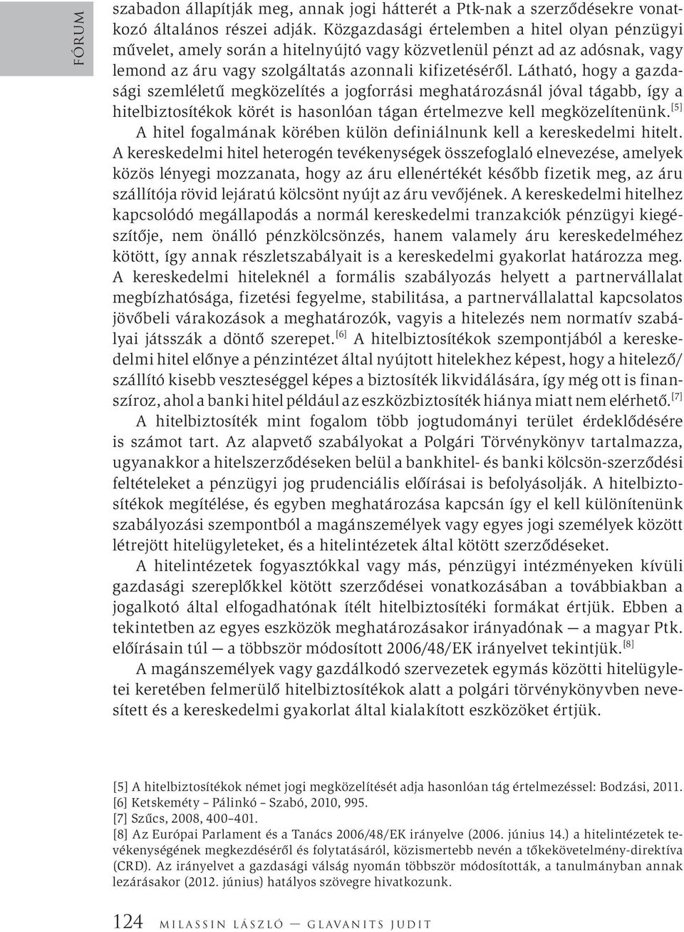 Látható, hogy a gazdasági szemléletű megközelítés a jogforrási meghatározásnál jóval tágabb, így a hitelbiztosítékok körét is hasonlóan tágan értelmezve kell megközelítenünk.