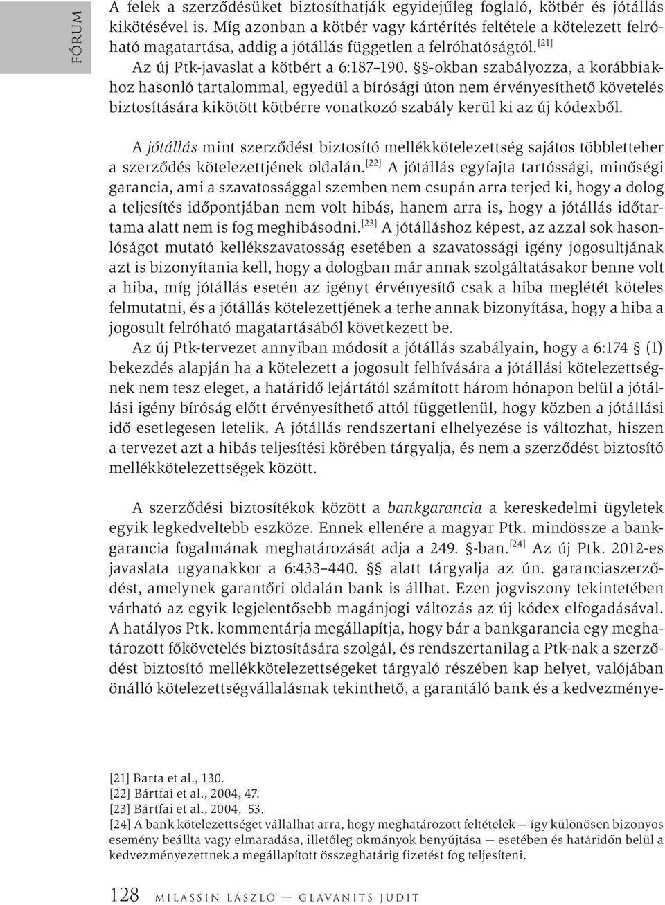 -okban szabályozza, a korábbiakhoz hasonló tartalommal, egyedül a bírósági úton nem érvényesíthető követelés biztosítására kikötött kötbérre vonatkozó szabály kerül ki az új kódexből.