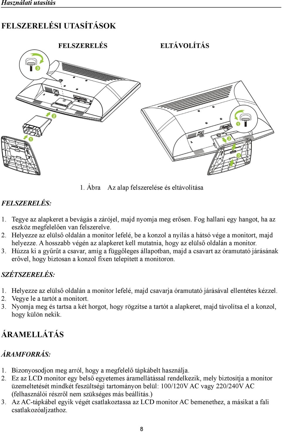 A hosszabb végén az alapkeret kell mutatnia, hogy az elülső oldalán a monitor. 3.