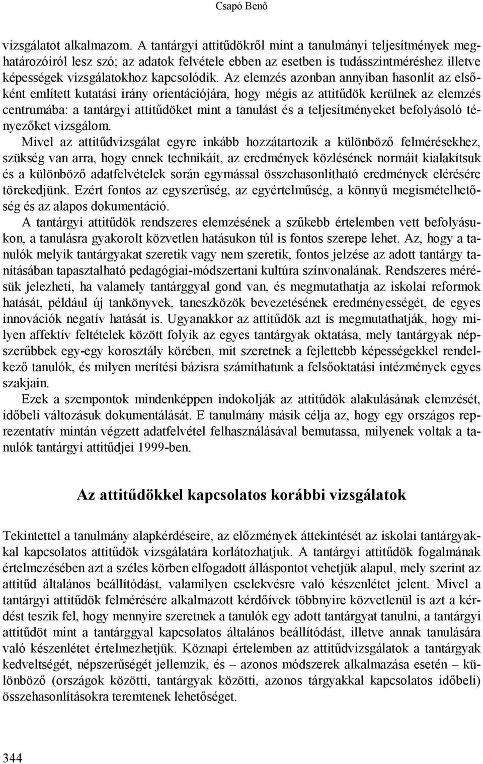 Az elemzés azonban annyiban hasonlít az elsőként említett kutatási irány orientációjára, hogy mégis az attitűdök kerülnek az elemzés centrumába: a tantárgyi attitűdöket mint a tanulást és a