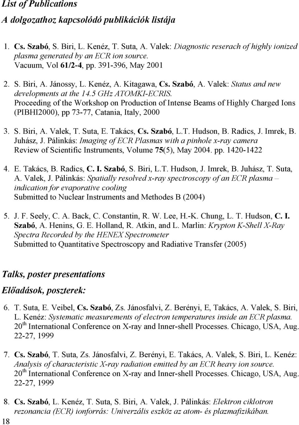 Proceeding of the Workshop on Production of Intense Beams of Highly Charged Ions (PIBHI2000), pp 73-77, Catania, Italy, 2000 3. S. Biri, A. Valek, T. Suta, E. Takács, Cs. Szabó, L.T. Hudson, B.