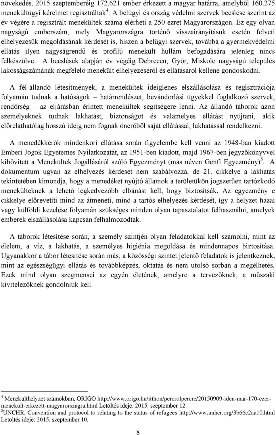 Ez egy olyan nagyságú emberszám, mely Magyarországra történő visszairányításuk esetén felveti elhelyezésük megoldásának kérdését is, hiszen a belügyi szervek, továbbá a gyermekvédelmi ellátás ilyen