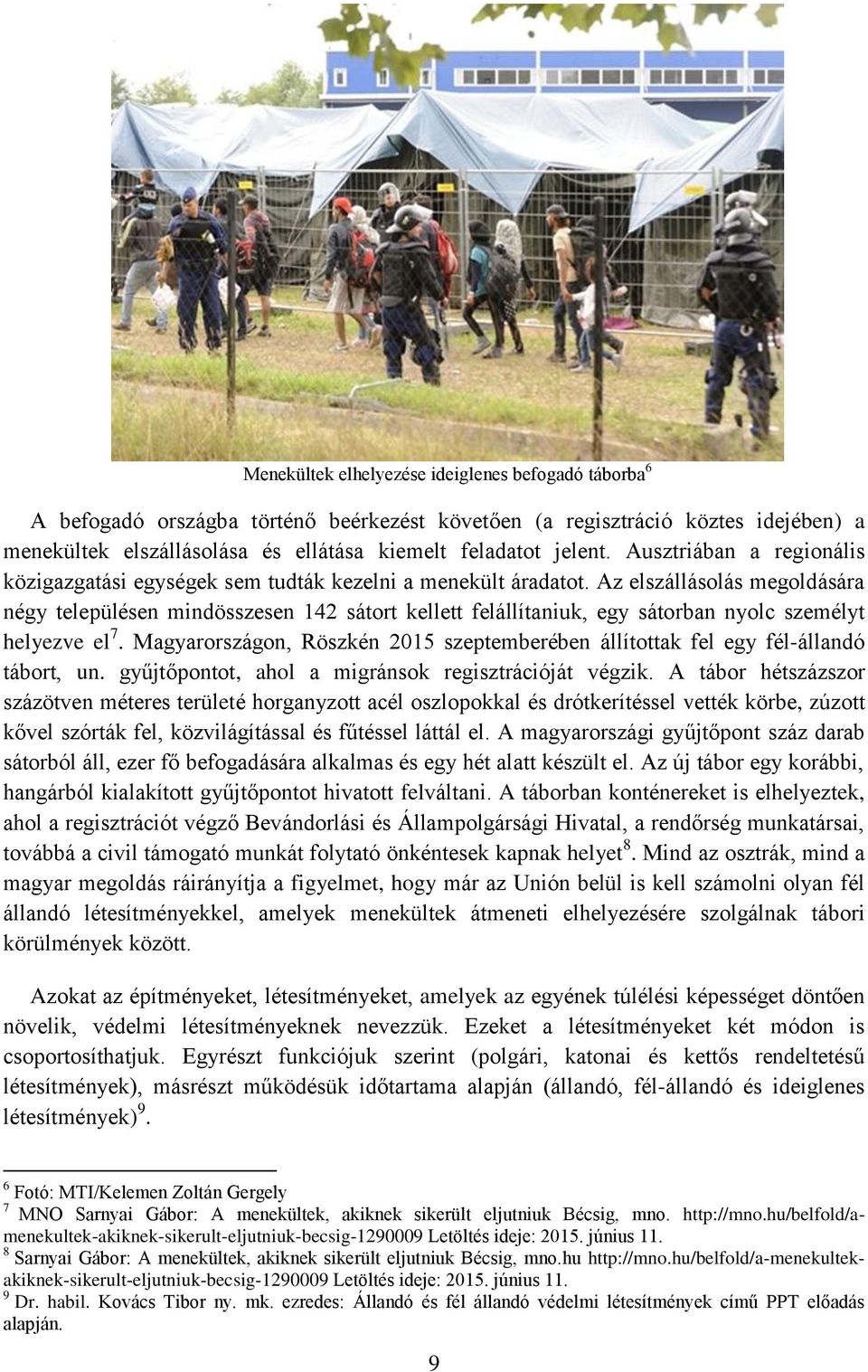 Az elszállásolás megoldására négy településen mindösszesen 142 sátort kellett felállítaniuk, egy sátorban nyolc személyt helyezve el 7.