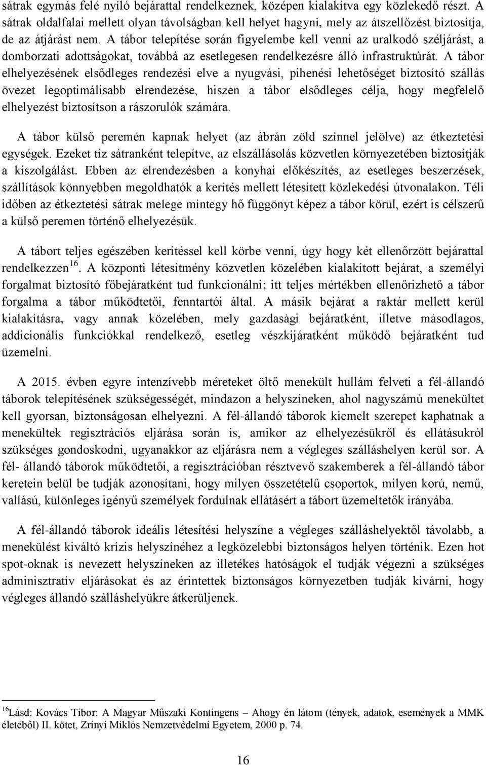 A tábor telepítése során figyelembe kell venni az uralkodó széljárást, a domborzati adottságokat, továbbá az esetlegesen rendelkezésre álló infrastruktúrát.