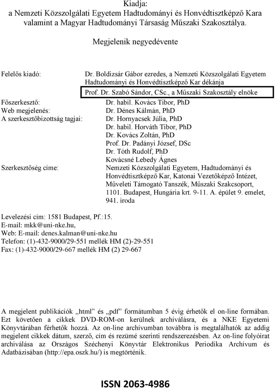 Boldizsár Gábor ezredes, a Nemzeti Közszolgálati Egyetem Hadtudományi és Honvédtisztképző Kar dékánja Prof. Dr. Szabó Sándor, CSc., a Műszaki Szakosztály elnöke Dr. habil. Kovács Tibor, PhD Dr.