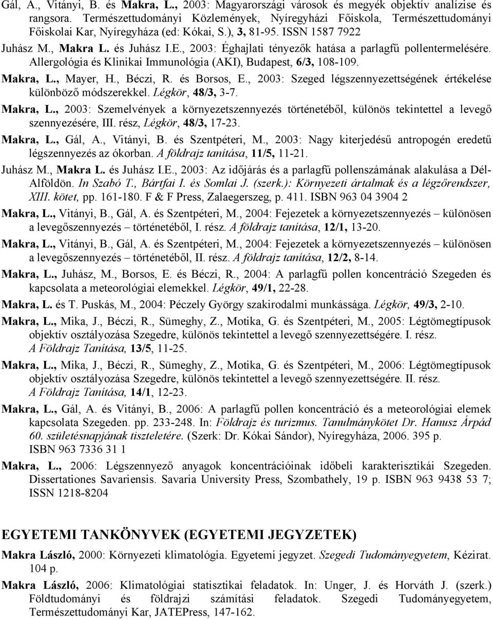 , 2003: Éghajlati tényezők hatása a parlagfű pollentermelésére. Allergológia és Klinikai Immunológia (AKI), Budapest, 6/3, 108-109. Makra, L., Mayer, H., Béczi, R. és Borsos, E.
