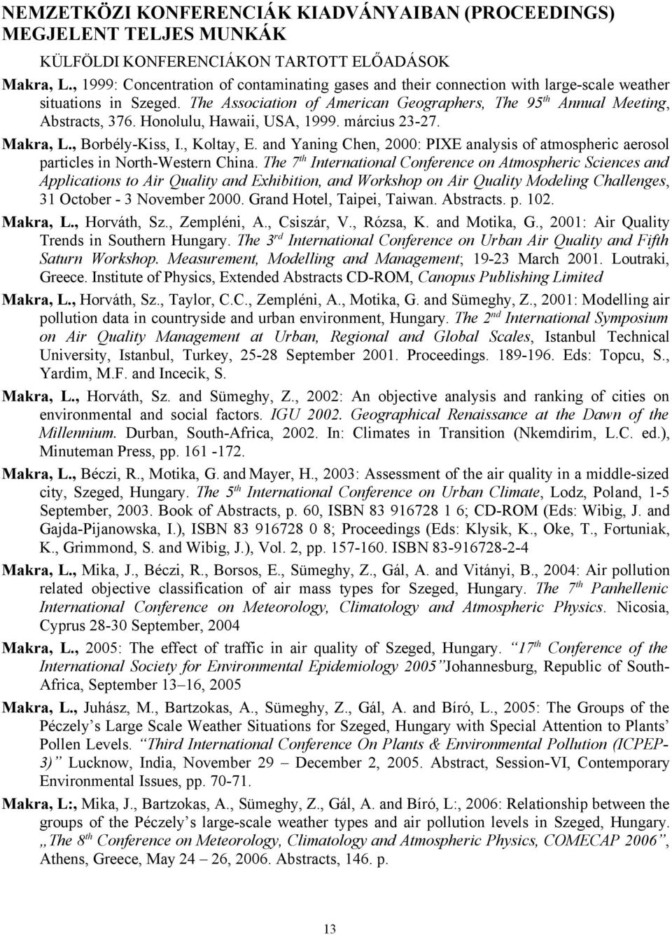 Honolulu, Hawaii, USA, 1999. március 23-27. Makra, L., Borbély-Kiss, I., Koltay, E. and Yaning Chen, 2000: PIXE analysis of atmospheric aerosol particles in North-Western China.
