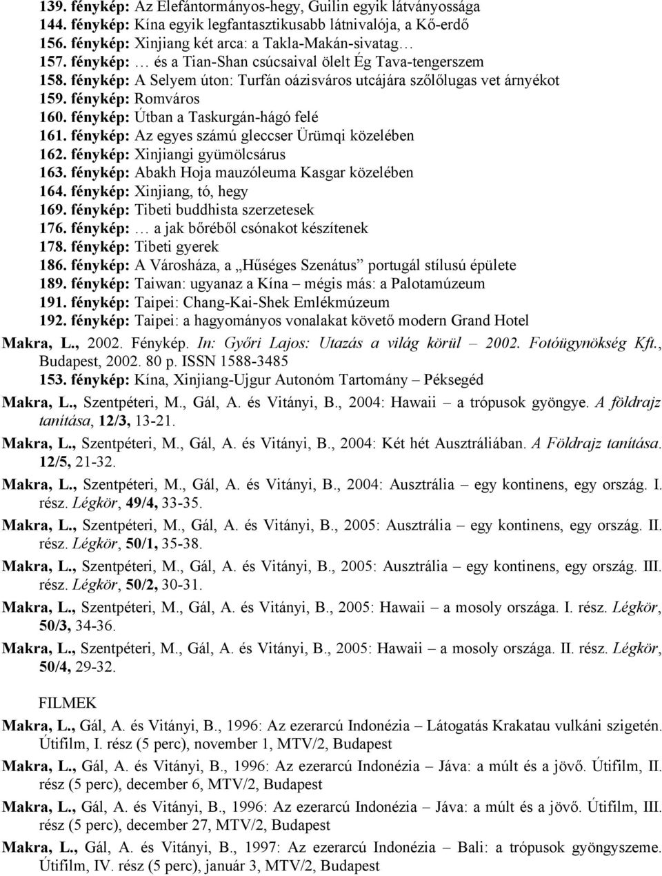 fénykép: Útban a Taskurgán-hágó felé 161. fénykép: Az egyes számú gleccser Ürümqi közelében 162. fénykép: Xinjiangi gyümölcsárus 163. fénykép: Abakh Hoja mauzóleuma Kasgar közelében 164.